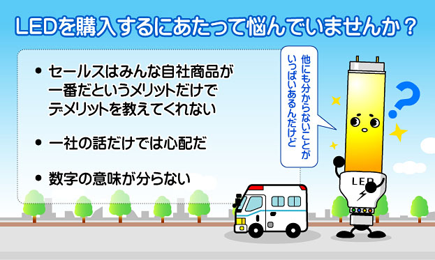 LEDを購入するにあたって悩んでいませんか？セールスはみんな自社商品が一番だというメリットだけでデメリットを教えてくれない一社の話だけでは心配だ数字の意味が分らない
